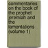 Commentaries on the Book of the Prophet Jeremiah and the Lamentations (Volume 1)