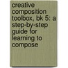 Creative Composition Toolbox, Bk 5: A Step-By-Step Guide For Learning To Compose door Wynn-Anne Rossi