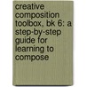 Creative Composition Toolbox, Bk 6: A Step-By-Step Guide For Learning To Compose door Wynn-Anne Rossi