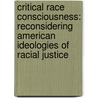 Critical Race Consciousness: Reconsidering American Ideologies Of Racial Justice door Gary Peller