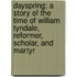 Dayspring; A Story of the Time of William Tyndale, Reformer, Scholar, and Martyr