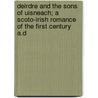 Deirdre and the Sons of Uisneach; A Scoto-Irish Romance of the First Century A.D door William Graham