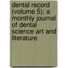 Dental Record (Volume 5); A Monthly Journal Of Dental Science Art And Literature door British Society for the Orthodontics