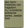 Des Herrn Friedrichs Von Hagedorn Sï¿½Mmtliche Poetische Werke. Zweiter Theil door Friedrich Von Hagedorn