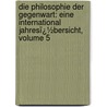 Die Philosophie Der Gegenwart: Eine International Jahresï¿½Bersicht, Volume 5 by Arnold Ruge