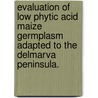 Evaluation of Low Phytic Acid Maize Germplasm Adapted to the Delmarva Peninsula. door Adrienne Kleintop