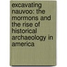 Excavating Nauvoo: The Mormons And The Rise Of Historical Archaeology In America door Benjamin C. Pykles