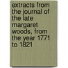 Extracts From The Journal Of The Late Margaret Woods, From The Year 1771 To 1821 door Margaret Woods