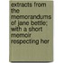 Extracts from the Memorandums of Jane Bettle; With a Short Memoir Respecting Her