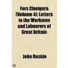 Fors Clavigera (Volume 4); Letters To The Workmen And Labourers Of Great Britain door Lld John Ruskin