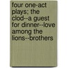 Four One-Act Plays; The Clod--A Guest for Dinner--Love Among the Lions--Brothers door Lewis Beach