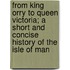 From King Orry to Queen Victoria; A Short and Concise History of the Isle of Man