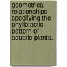 Geometrical Relationships Specifying The Phyllotactic Pattern Of Aquatic Plants. by Wanda Jean Kelly