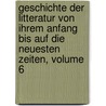 Geschichte Der Litteratur Von Ihrem Anfang Bis Auf Die Neuesten Zeiten, Volume 6 door Johann Gottfried Eichhorn