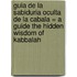 Guia De La Sabiduria Oculta De La Cabala = A Guide The Hidden Wisdom Of Kabbalah