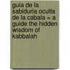 Guia De La Sabiduria Oculta De La Cabala = A Guide The Hidden Wisdom Of Kabbalah by Michael Laitman