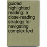Guided Highlighted Reading: A Close-Reading Strategy For Navigating Complex Text by Elaine M. Weber