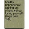 Healthy Dependency: Leaning On Others Without Losing Yourself (Large Print 16Pt) door Robert F. Bornstein