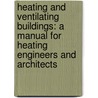 Heating and Ventilating Buildings: a Manual for Heating Engineers and Architects door Rolla Clinton Carpenter