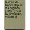 Histoire De France Depuis Les Origines Jusqu'Ï¿½ La Rï¿½Volution, Volume 8 door Henry Lemonnier