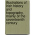 Illustrations of Irish History and Topography, Mainly of the Seventeenth Century
