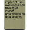 Impact Of User Awareness And Training Of Infosec Practitioners On Data Security. door Jude Lamour