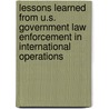 Lessons Learned from U.S. Government Law Enforcement in International Operations door United States Government