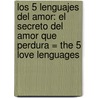 Los 5 Lenguajes Del Amor: El Secreto Del Amor Que Perdura = The 5 Love Lenguages door Gary D. Chapman