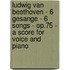 Ludwig Van Beethoven - 6 Gesange - 6 Songs - Op.75 - A Score for Voice and Piano
