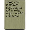 Ludwig Van Beethoven - Piano Quartet No.1 In E-Flat Major - Woo36 - A Full Score door Ludwig van Beethoven