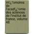 Mï¿½Moires De L'Acadï¿½Mie Des Sciences De L'Institut De France, Volume 48