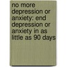 No More Depression Or Anxiety: End Depression Or Anxiety In As Little As 90 Days by Gary Null