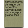 Obras Menores De Miguel De Cervantes Saavedra, Con Un Pr Logo Por J. Givanel Mas door Miguel de Cervantes Y. Saavedra