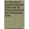On The Use Of Pulsed Reduced Dose Rate For Improvement Of The Therapeutic Ratio. door Karl H. V. Rasmussen