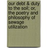 Our Debt & Duty to the Soil; Or, the Poetry and Philosophy of Sewage Utilization by Edward Deacon Girdlestone