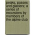 Peaks, Passes and Glaciers; A Series of Excursions by Members of the Alpine Club