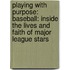 Playing With Purpose: Baseball: Inside The Lives And Faith Of Major League Stars