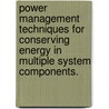 Power Management Techniques For Conserving Energy In Multiple System Components. door Neven Abou Gazala