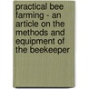 Practical Bee Farming - An Article On The Methods And Equipment Of The Beekeeper door Authors Various