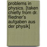 Problems in Physics. [Taken Chiefly from Dr. Fliedner's Aufgaben Aus Der Physik] door Eben Norton Horsford