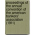Proceedings Of The Annual Convention Of The American Bankers' Association (1911)