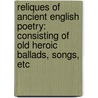 Reliques of Ancient English Poetry: Consisting of Old Heroic Ballads, Songs, Etc door Thomas Percy