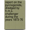 Report on the Pycnogonida, Dredged by H.M.S. Challenger During the Years 1873-76 door Challenger Expedition