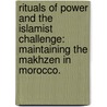 Rituals Of Power And The Islamist Challenge: Maintaining The Makhzen In Morocco. door Mohamed Daadaoui