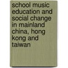 School Music Education and Social Change in Mainland China, Hong Kong and Taiwan door Wai-Chung Ho