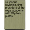 Sir Joshua Reynolds, First President of the Royal Academy; With Fifty-Two Plates by Sir Walter Armstrong