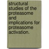 Structural Studies Of The Proteasome And Implications For Proteasome Activation. by Eugene I. Masters
