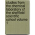 Studies from the Chemical Laboratory of the Sheffield Scientific School Volume 1