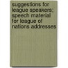 Suggestions for League Speakers; Speech Material for League of Nations Addresses door League To Enforce Peace