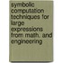 Symbolic Computation Techniques for Large Expressions from Math. and Engineering